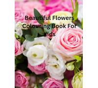 Beautiful Flower Colouring Book For Kids: Fun, Simple & Creative Designs to Spark Imagination and Joy