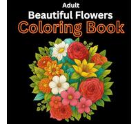 Beautiful Flowers: 70 Stunning Floral Designs for Relaxation and Stress Relief | Adult Coloring Book: Beautiful Flowers Coloring Book
