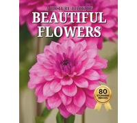 Beautiful Flowers: A Picture Book of 80 Stunning Flower Photos for Seniors and People Living with Alzheimer’s and Dementia (Memory Care Activities, Large Print)