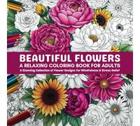 Beautiful Flowers: A Relaxing Coloring Book For Adults