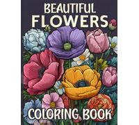 Beautiful Flowers Adult Coloring Book: Coloring at its best. Great for mindfulness, tress relief, relaxation, art therapy and a creative escape to nature. Great gift idea for adults and seniors.