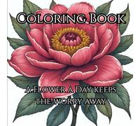 Beautiful Flowers: Adult Coloring Book for Relaxation and Enjoyment: A Flower a Day Keeps the Worry Away