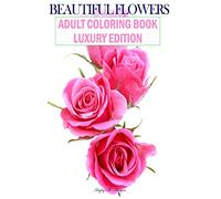 Beautiful Flowers Adult Coloring Book Luxury Edition: Premium Desings with Beautiful Flowers | Stress Relieving Designs with Flowers for Adults | 50 Premium Coloring Pages with Amazing Designs