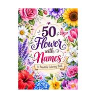 Beautiful Flowers Coloring Book: 50 Flowers with Names | 30 Relaxing Coloring Pages |A Wonderful Gift for Kids, Women, Moms & Adults |Drawing, Coloring & Happiness.