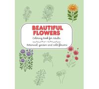Beautiful Flowers Coloring Book for Adults: Botanical garden and wild flower illustrations for relaxation and creativity