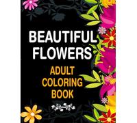Beautiful Flowers Coloring Book for Age 4-10 with Bouquets, Wreaths, Swirls, Patterns, Decorations, Designs, & Much More!: A Fun and Educational Coloring Activity Book
