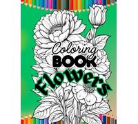Beautiful Flowers Coloring Book for Kids and Adults: Floral Designs, Easy Relaxing Coloring Pages, Cute Garden Flowers for Stress Relief and Fun (nature series coloring books)