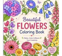 Beautiful Flowers Coloring Book For Kids, Teens & Adults: Relax, Color & Bloom Your Creativity