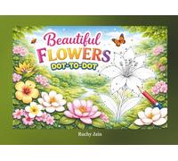 Beautiful Flowers Dot-to-Dot: Connect the Dots to Reveal 30 Stunning Flowers and Relaxing Nature Puzzles