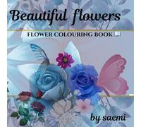 BEAUTIFUL FLOWERS: FLOWER COLOURING BOOK