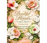 Beautiful Flowers Large Print Coloring Book: 50 Easy Floral Designs for Relaxation and Stress Relief: Simple Nature Designs for Stress Relief, Relaxation and Mindful Coloring