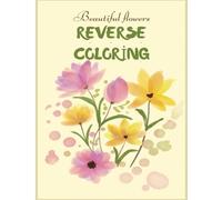 Beautiful Flowers Reverse Coloring Book: A Creative Coloring Journey with 35 Stunning Flower Designs to Bring to Life