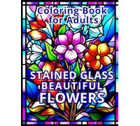 BEAUTIFUL FLOWERS STAINED GLASS Coloring Book for Adults: 50 unique images for relaxation and stress relief
