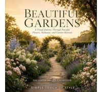 Beautiful Gardens: A Visual Journey Through Peaceful Flowers, Pathways, and Garden Retreats (The Simple Beauty Collection)