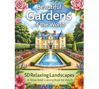 Beautiful Gardens of the Worl: 50 Relaxing Landscapes from the World’s Most Beautiful Gardens - A Stress-Relief Coloring Book for Adults