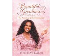 Beautiful Greatness: The Psychology of The Unlimited Life