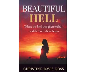 BEAUTIFUL HELL: Where the life I was given ended-and the one I chose began