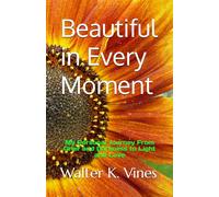 Beautiful in Every Moment: My Personal Journey From Grief and Darkness to Light and Love