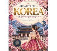 Beautiful Korea: A Relaxing Coloring Book: A Travel-Inspired Coloring Book Featuring Palaces, Hanbok Dresses, Culture, and Iconic Traditional Korean ... Backing (A Relaxing Travel Coloring Series)