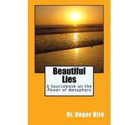Beautiful Lies:: A Sourcebook on the Power of Metaphors