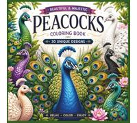 Beautiful & Majestic Peacocks Coloring Book: 30 Unique Peacock Designs for Kids, Teens & Adults | Relaxing, Creative, and Fun Nature Coloring Pages
