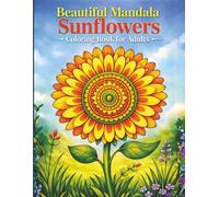 Beautiful Mandala Sunflower Coloring Book: A Relaxing Adult Coloring Book for Stress Relief, Mindfulness, and Creative Calm | 30 Intricate Floral ... Inches | ADHD Friendly | Screenfree Activity