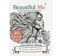 Beautiful Me: A Celebration of Female: An Adult Coloring Book Celebrating Women’s Strength, Beauty & Self-Love