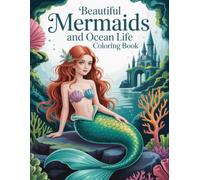 Beautiful Mermaids and Ocean Life Coloring Book: Elegant Mermaids & Diverse Sea Creatures for Girls & Teens A Stunning Path to Relaxation, Inspiring Creative Expression, and Finding Inner Peace