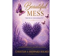 Beautiful Mess: A Memoir of Resilience, Healing, and Purpose