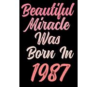 Beautiful miracle was born in 1987: Happy 34th 34 years old Birthday Journal gift idea for Women, anniversary gifts for Her, Mother, Sister, Wife, ... 120 Wide lined paper, gold glossy cover.