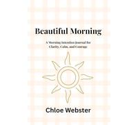 Beautiful Morning: A Morning Intention Journal for Clarity, Calm, and Courage (The Beautiful You Series)