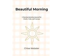 Beautiful Morning: A Morning Intention Journal for Clarity, Calm, and Courage (The Beautiful You Series)