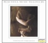 Beautiful Music to Love By: Violins of Versailles