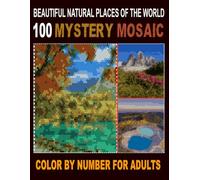 Beautiful Natural Places Mystery Mosaic Color by Number: 100 Amazing Landscapes and World Wonders Mystery Mosaic Coloring Book for Adults and Seniors