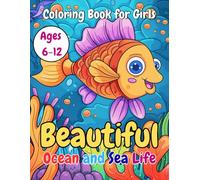 Beautiful Ocean and Sea Life Coloring Book for Girls Ages 6-12: Beautiful Sea Life Design with Exotic Fish in Corals, Sharks, Whales, Turtles and Many More.