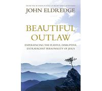 Beautiful Outlaw: Experiencing the Playful, Disruptive, Extravagant Personality of Jesus