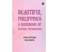Beautiful Philippines: A Handbook of General Information