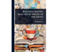 Beautiful Poetry, Selected by the Ed. of the Critic