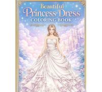 Beautiful Princess Dress Coloring Book For Teens And Adults: Majestic Ball Gowns, Cute A-line Dresses, Elegant Evening Attire & Gorgeous Wedding Gowns for Relaxation and Creativity