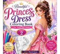 Beautiful Princess Dress Coloring Book For Teens And Adults - Volume 2: Majestic Ball Gowns, Cute A-line Dresses, Elegant Evening Attire & Gorgeous Wedding Gowns for Relaxation and Creativity
