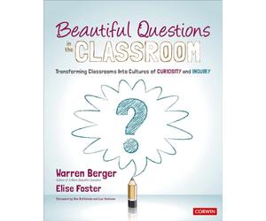 Beautiful Questions in the Classroom: Transforming Classrooms Into Cultures of Curiosity and Inquiry (Corwin Teaching Essentials)