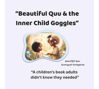Beautiful Quu & the Inner Child Goggles: “A children’s book adults didn’t know they needed”