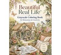 Beautiful Real Life™: Grayscale Coloring Book for Relaxation & Creativity: 40 Beautiful Grayscale Scenes of Nature, Animals, Gardens, Cozy Homes & Peaceful Places for Adults and Beginners