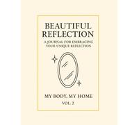 Beautiful Reflection.: A Journal for Embracing Your Unique Self. My Body, My Home · Vol. 2