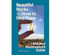 Beautiful Rocks and How to Find Them /anglais: A Modern Rockhound's Guide