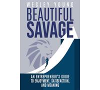 Beautiful Savage: An Entrepreneur's Guide to Enjoyment, Satisfaction, and Meaning
