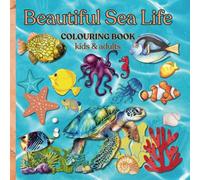 Beautiful Sea Life Colouring Book for Kids and Adults: Exercise your creativity, imagination and playfulness with vibrant colours and uplifted spirit. Any age from 3.
