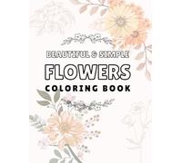 Beautiful & Simple Flowers Coloring Book: A Relaxing Collection of Detailed & Easy to Color Floral Designs and Flowers for All Ages | Single-sided ... designs! | Great Gift! (Into Nature Project)
