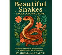 Beautiful Snakes Adult Coloring Book: Decorative Serpents, Floral Accents & Serene Scenes for Stress Relief: Decorative Serpents, Floral Accents & Serene Scenes for Stress Relief