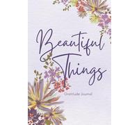 Beautiful Things: Gratitude journal with daily prompts to inspire happiness and joy | 120 pages | 6 x 9 inches | Matte finish | Gift for women, girls grandmothers, or friends.